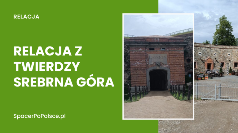 Relacja z Twierdzy Srebrna Góra – praktyczny poradnik zwiedzania